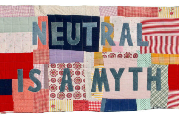 recycled textiles to make a quilt that says "Neutral is a Myth"